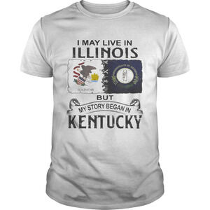 I May Live Illinois Story Began Kentucky Heritage Roots Pride T-Shirt